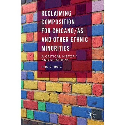 Reclaiming Composition for Chicano/As and Other Ethnic Minorities - by  Iris D Ruiz (Hardcover)