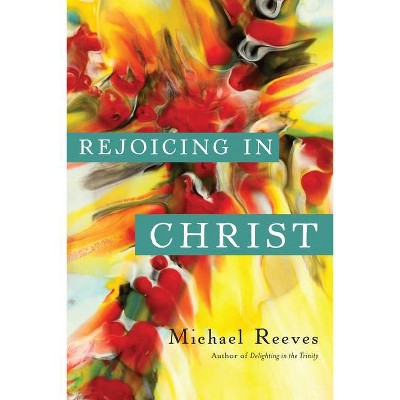 Rejoicing in Christ - by  Michael Reeves (Paperback)