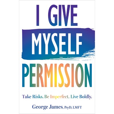 I Give Myself Permission - by  George James (Paperback)