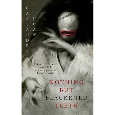 Nothing But Blackened Teeth - by  Cassandra Khaw (Hardcover)