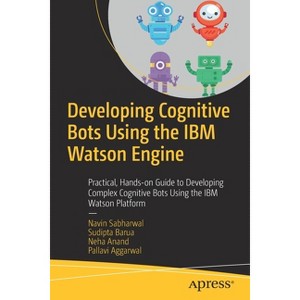Developing Cognitive Bots Using the IBM Watson Engine - by  Navin Sabharwal & Sudipta Barua & Neha Anand & Pallavi Aggarwal (Paperback) - 1 of 1