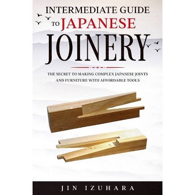 Intermediate Guide to Japanese Joinery - by  Jin Izuhara (Paperback)