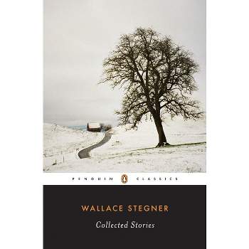 Wallace Stegner: Collected Stories - (Penguin Classics) (Paperback)