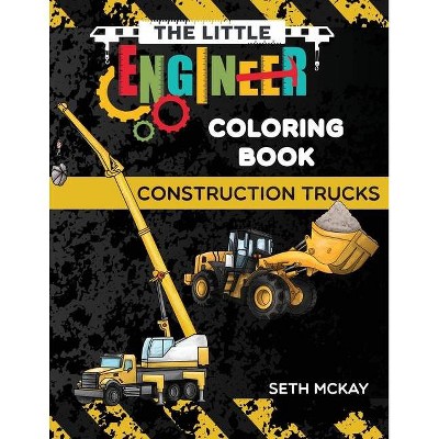 The Little Engineer Coloring Book - Construction Trucks - by  Seth McKay (Paperback)