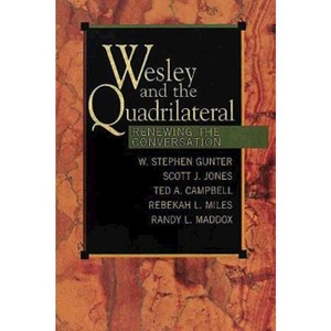 Wesley and the Quadrilateral - by  Ted a Campbell & W Stephen Gunter & Scott J Jones & Randy L Maddox & Rebekah L Miles (Paperback) - 1 of 1