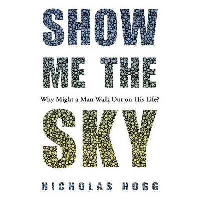 Show Me the Sky - by  Nicholas Hogg (Paperback)