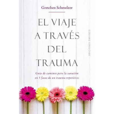 El Viaje a Traves del Trauma - by  Gretchen Schmelzer (Paperback)