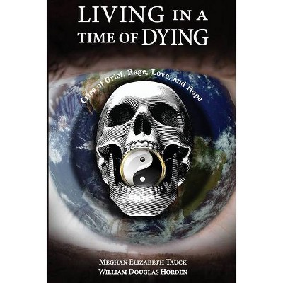 Living in a Time of Dying - by  Meghan Elizabeth Tauck & William Douglas Horden (Paperback)