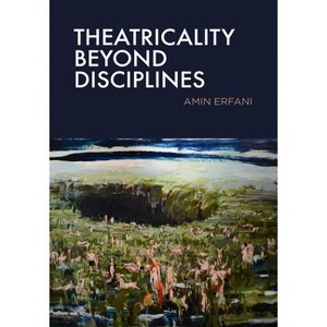 Theatricality Beyond Disciplines - by  Amin Erfani (Paperback) - 1 of 1