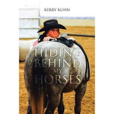 Hiding Behind My Horses - by  Kerry Kuhn (Paperback)