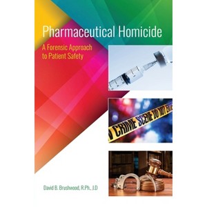 Pharmaceutical Homicide: A Forensic Approach to Patient Safety - by  Brushwood David (Paperback) - 1 of 1