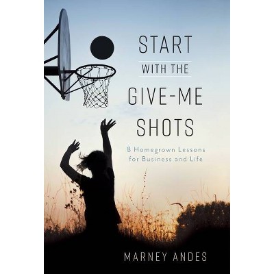 Start with the Give-Me Shots - by  Marney Andes (Hardcover)