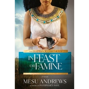In Feast or Famine - (Egyptian Chronicles) by  Mesu Andrews (Paperback) - 1 of 1