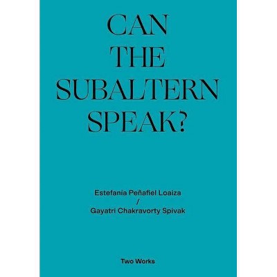 Can the Subaltern Speak? - by  Gayatri Chakravorty Spivak (Paperback)