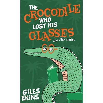 The Crocodile Who Lost His Glasses - by  Giles Ekins (Hardcover)