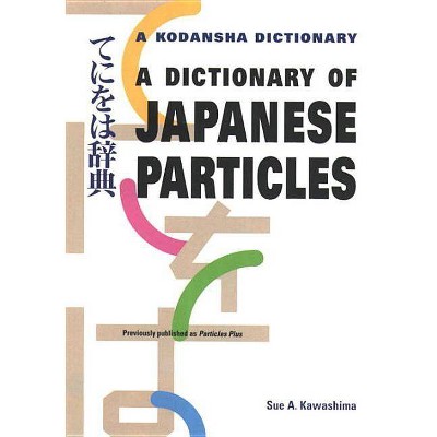 A Dictionary of Japanese Particles - by  Sue A Kawashima (Paperback)