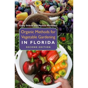Organic Methods for Vegetable Gardening in Florida - 2nd Edition by  Ginny Stibolt & Melissa Markham (Paperback) - 1 of 1