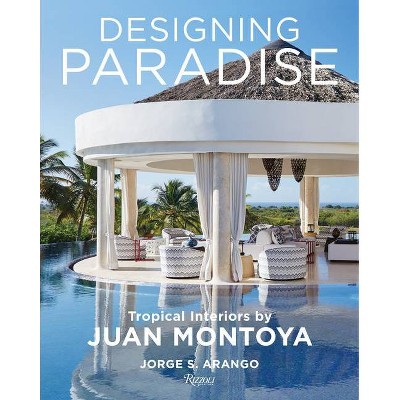 Designing Paradise: Juan Montoya - by  Jorge Arango (Hardcover)