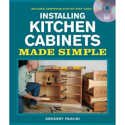 Installing Kitchen Cabinets Made Simple - (Made Simple (Taunton Press)) by  Gregory Paolini (Mixed Media Product)