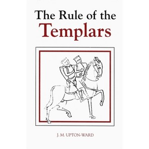 The Rule of the Templars - (Studies in the History of Medieval Religion) by  J M Upton-Ward (Hardcover) - 1 of 1