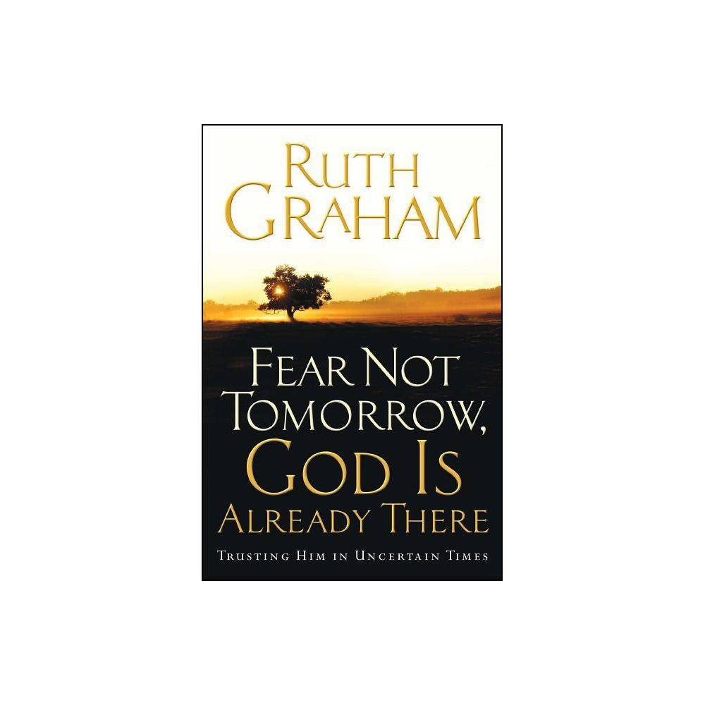 Fear Not Tomorrow, God Is Already There - by Ruth Graham (Paperback) was $16.99 now $10.99 (35.0% off)