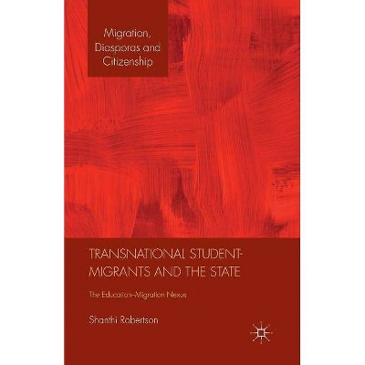 Transnational Student-Migrants and the State - (Migration, Diasporas and Citizenship) by  Shanthi Robertson (Paperback)