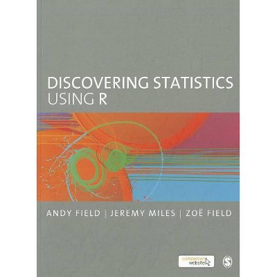 Discovering Statistics Using R - by  Andy Field & Jeremy Miles & Zoe Field (Paperback)