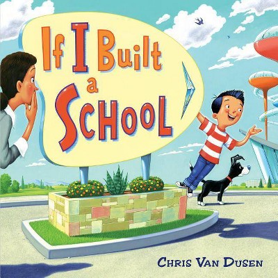 If I Built a School - by  Chris Van Dusen (Hardcover)