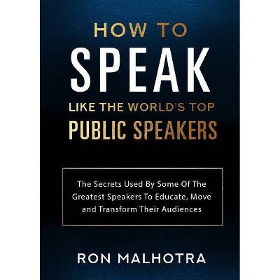 How To Speak Like The World's Top Public Speakers - by  Ron Malhotra (Paperback)