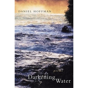 Darkening Water - by  Daniel Hoffman (Paperback) - 1 of 1