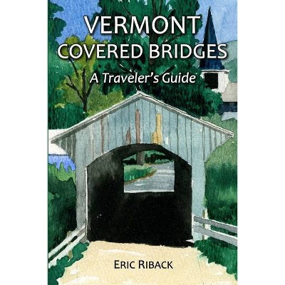 Vermont Covered Bridges - by  Eric Riback (Paperback)