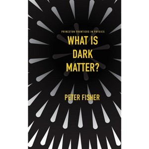 What Is Dark Matter? - (Princeton Frontiers in Physics) by  Peter Fisher (Hardcover) - 1 of 1