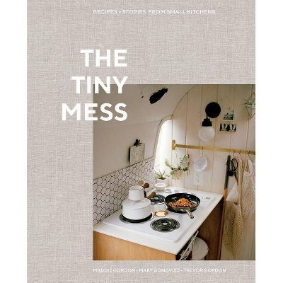 The Tiny Mess - by  Maddie Gordon & Mary Gonzalez & Trevor Gordon (Hardcover)