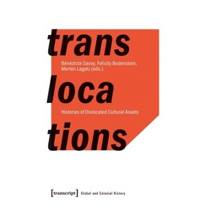 Translocations - (Global and Colonial History) by  Bénédicte Savoy & Felicity Bodenstein & Merten Lagatz (Paperback) - 1 of 1