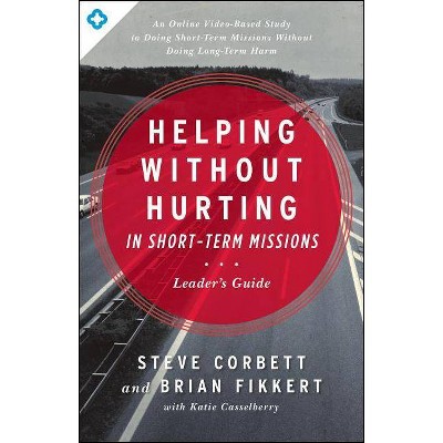 Helping Without Hurting in Short-Term Missions - by  Steve Corbett & Brian Fikkert (Paperback)