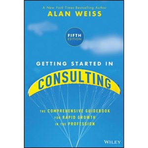 Getting Started in Consulting - 5th Edition by  Alan Weiss (Paperback) - 1 of 1