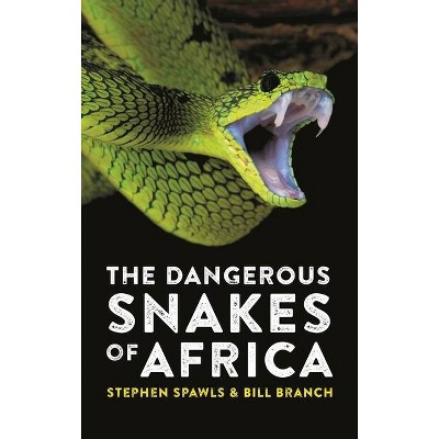 The Dangerous Snakes of Africa - by  Stephen Spawls & Bill Branch (Paperback)