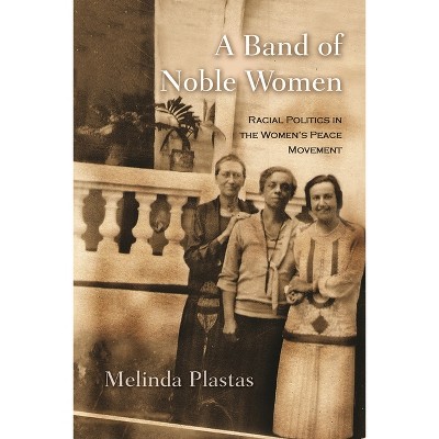 A Band of Noble Women - (Syracuse Studies on Peace and Conflict Resolution) by  Melinda Plastas (Hardcover)