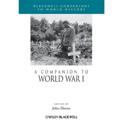 A Companion to World War I - (Wiley Blackwell Companions to World History) by  John Horne (Paperback)