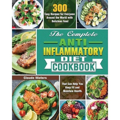 The Complete Anti-Inflammatory Diet Cookbook - by  Claude Waters (Paperback)