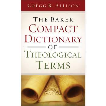 The Baker Compact Dictionary of Theological Terms - by  Gregg R Allison (Paperback)