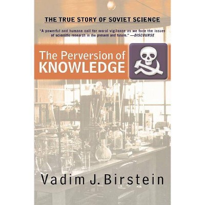 The Perversion of Knowledge - by  Vadim J Birstein (Paperback)