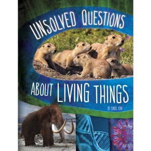 Unsolved Questions about Living Things - (Unsolved Science) by  Carol Kim (Hardcover) - 1 of 1