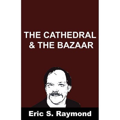 Cathedral and the Bazaar - by  Eric S Raymond (Paperback)