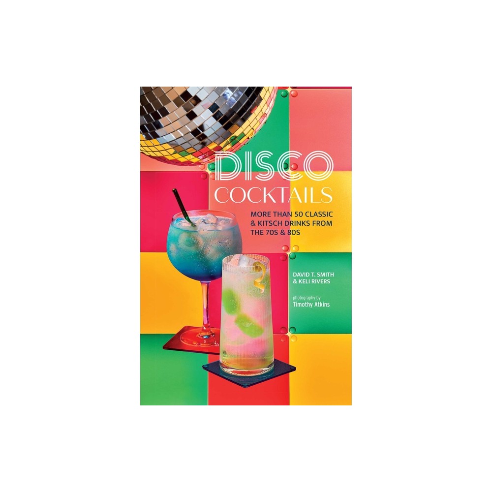 Disco Cocktails - by David T Smith & Keli Rivers (Hardcover)