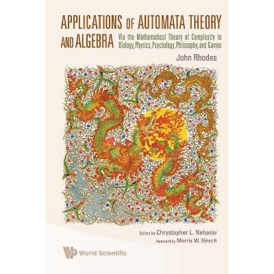 Applications of Automata Theory and Algebra: Via the Mathematical Theory of Complexity to Biology, Physics, Psychology, Philosophy, and Games