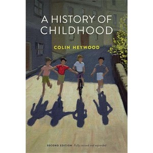 A History of Childhood - 2nd Edition by  Colin Heywood (Hardcover) - 1 of 1