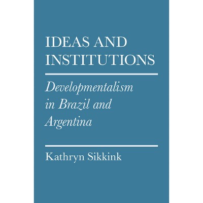 Ideas and Institutions - (Cornell Studies in Political Economy) by  Kathryn A Sikkink (Paperback)