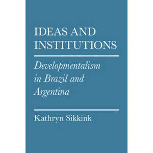 Ideas and Institutions - (Cornell Studies in Political Economy) by  Kathryn A Sikkink (Paperback) - 1 of 1