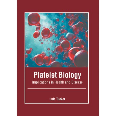 Platelet Biology: Implications in Health and Disease - by  Luis Tucker (Hardcover)